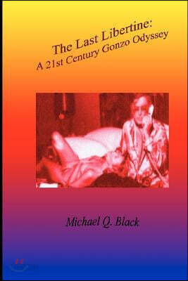 The Last Libertine: A 21st Century Gonzo Odyssey