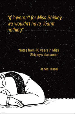 If it weren't for Miss Shipley, we wouldn't have learnt nothing: Notes from 40 years in Miss Shipley's classroom