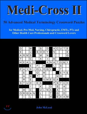 Medi-Cross II: 50 Advanced Medical Terminology Crossword Puzzles for Medical, Pre-Med, Nursing, Chiropractic, Emts, Pts and Other Hea