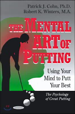 The Mental Art of Putting: Using Your Mind to Putt Your Best