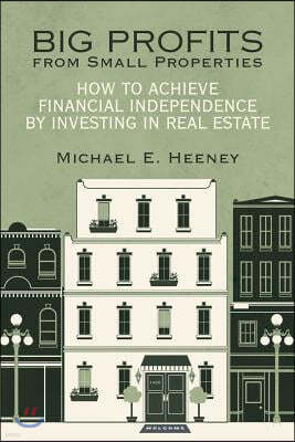 Big Profits from Small Properties: How to Achieve Financial Independence by Investing in Real Estate