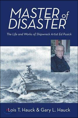 Master of Disaster: The Life and Works of Shipwreck Artist Ed Pusick