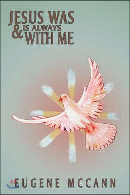 Jesus Was & Is Always with Me: Throughout My Life