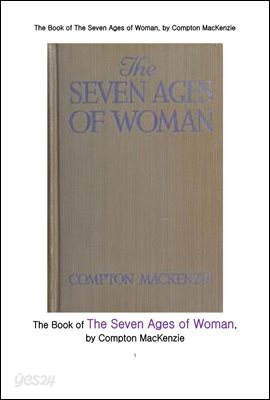 여성의 일곱단계 연령대별 시대. The Book of The Seven Ages of Woman, by Compton MacKenzie 