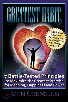 Greatest Habit: 7 Battle-Tested Principles to Make the Most of the Greatest Practice for Meaning, Happiness and Power