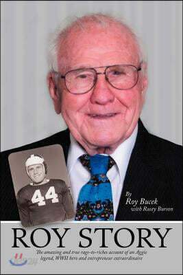 Roy Story: The Amazing and True Rags-To-Riches Account of an Aggie Legend, WWII Hero and Entrepreneur Extraordinaire