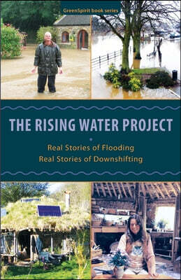Greenspirit The Rising Water Project: Real Stories of Flooding, Real Stories of Downshifting