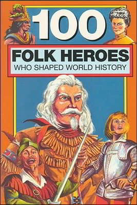 100 Folk Heroes Who Shaped World History
