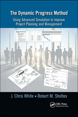 The Dynamic Progress Method: Using Advanced Simulation to Improve Project Planning and Management