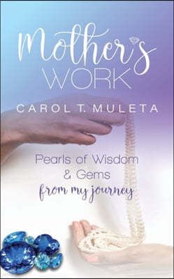 Mother's Work: Pearls of Wisdom & Gems from my journey