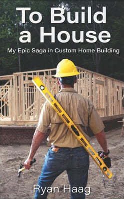 To Build A House: My surprisingly epic saga in custom home building