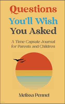 Questions You'll Wish You Asked: A Time Capsule Journal for Parents and Children