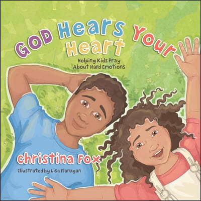 God Hears Your Heart: Helping Kids Pray about Hard Emotions