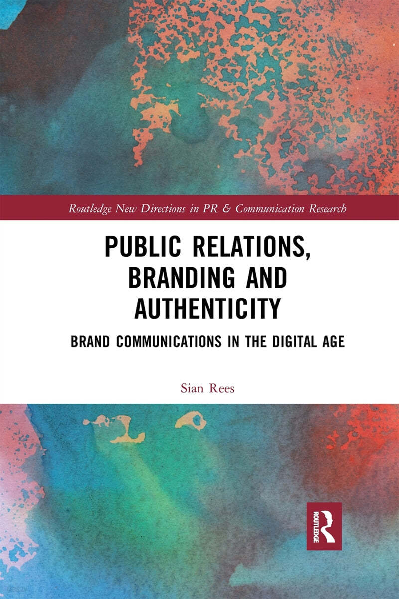 Public Relations, Branding and Authenticity: Brand Communications in the Digital Age