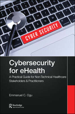 Cybersecurity for eHealth: A Simplified Guide to Practical Cybersecurity for Non-Technical Healthcare Stakeholders & Practitioners