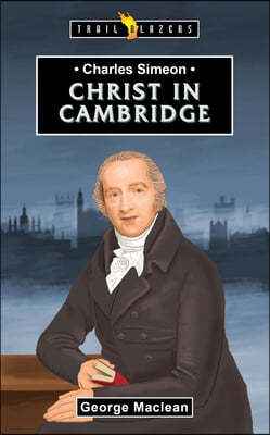 Charles Simeon: For Christ in Cambridge