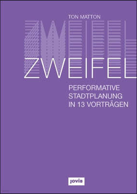 Zweifel: Performative Stadtplanung in 13 Vortragen