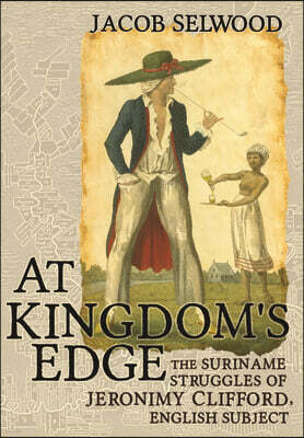 Cornell University Press At Kingdom's Edge: The Suriname Struggles of Jeronimy Clifford, English Subject