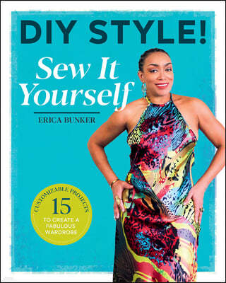 DIY Style: Sew It Yourself: 15 Customizable Projects to Create a Fabulous Wardrobe