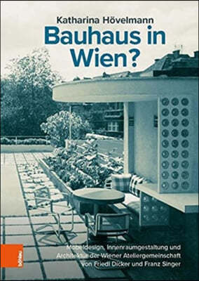 Bauhaus in Wien?: Mobeldesign, Innenraumgestaltung Und Architektur Der Wiener Ateliergemeinschaft Von Friedl Dicker Und Franz Singer