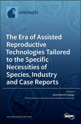 The Era of Assisted Reproductive Technologies Tailored to the Specific Necessities of Species, Industry and Case Reports