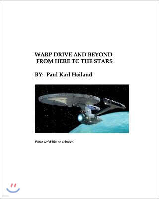 Createspace Warp Drive and Beyond From Here To The Stars: The Physics and History behind Advanced Theoretical Propulsion