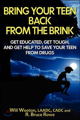 Bring Your Teen Back From The Brink: Get Educated, Get Tough, and Get Help to Save Your Teen from Drugs
