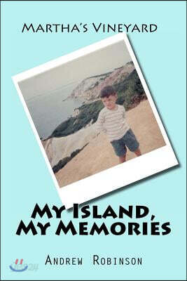 Martha's Vineyard: My Island, My Memories: Stories by a small boy inside a grown man