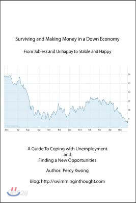 Surviving and Making Money in a Down Economy From Jobless and Unhappy to Stable and happy A Guide to Coping with Unemployment and Finding New Opportun
