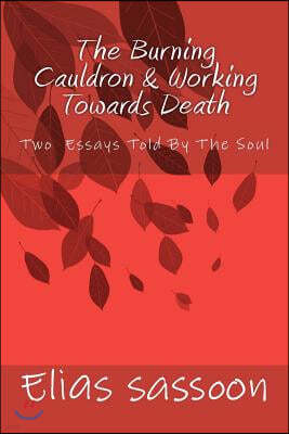 The Burning Cauldron & Working Towards Death: Two Essays Told By The Soul