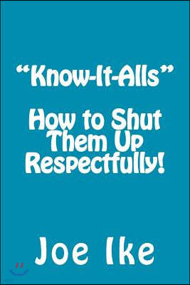 "Know-It-Alls" - How to Shut Them Up Respectfully!