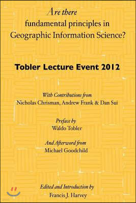 Are there fundamental principles in Geographic Information Science?: Tobler Lecture Event 2012 of the Association of American Geographers Geographic I