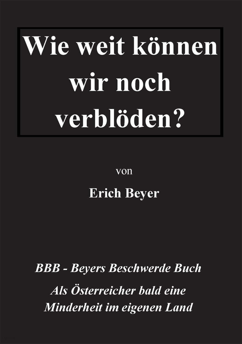 Wie weit konnen wir noch verbloden?: BBB - Beyer's Beschwerde Buch