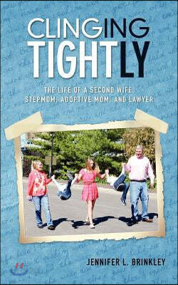 Clinging Tightly: The Life of a Second Wife, Stepmom, Adoptive Mom, and Lawyer