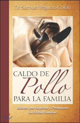 Caldo de Pollo Para la Familia: Relatos que Inspiran y Promueven la Dicha Familiar