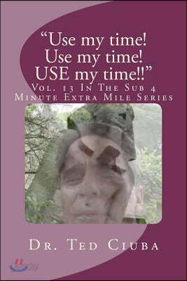 "Use my time! Use my time! USE my time!!": Vol. 13 In The Sub 4 Minute Extra Mile Series