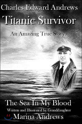 Charles Edward Andrews Titanic Survivor: The Sea In My Blood