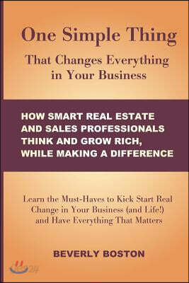 One Simple Thing That Changes Everything in Your Business: How Smart Real Estate: Learn the Must-Haves to Kick Start Real Change in Your Real Estate,