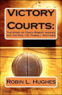 Victory Courts: The Story of Coach Robert Hughes and the PVIL I.M. Terrell Panthers