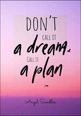 Don't Call It A Dream Call It A Plan