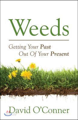 Weeds: Getting Your Past Out of Your Present