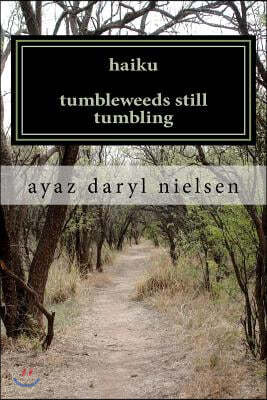 Haiku Tumbleweeds Still Tumbling: In the Fierce Funhouse of Poetry with Ayaz Daryl Nielsen