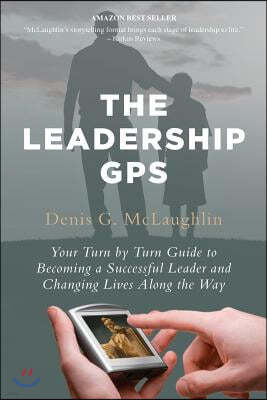 The Leadership GPS: Your Turn by Turn Guide to Becoming a Successful Leader and Changing Lives Along the Way