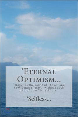 'Eternal Optimism...: "Hope" is the cause of "Love" and they cannot "exist" without each other; "Love" is 'Selfless...