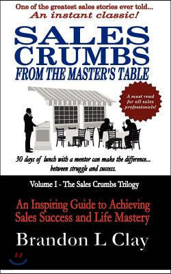 Sales Crumbs from the Master's Table: An Inspiring Guide to Achieving Sales Success and Life Mastery