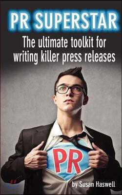 PR Superstar: The Ultimate Toolkit for Writing Killer Press Releases