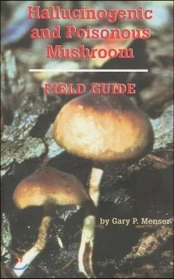 Hallucinogenic and Poisonous Mushroom Field Guide