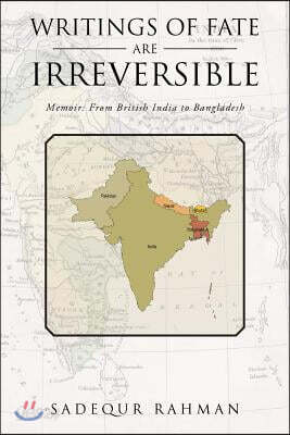 Writings of Fate Are Irreversible: Memoir: From British India to Bangladesh