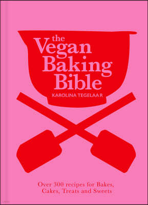 The Vegan Baking Bible: Over 300 Recipes for Bakes, Cakes, Treats and Sweets