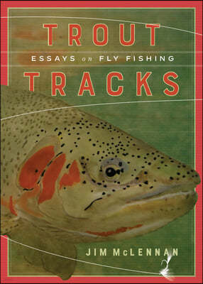 Trout Tracks: Essays on Fly Fishing
